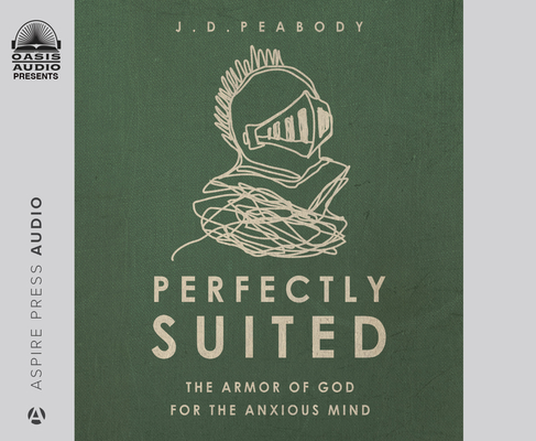 Perfectly Suited: The Armor of God for the Anxious Mind By J.D. Peabody, J.D. Peabody (Narrator) Cover Image