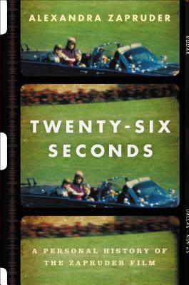 Twenty-Six Seconds Lib/E: A Personal History of the Zapruder Film