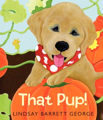 That Pup! By Lindsay Barrett George, Lindsay Barrett George (Illustrator) Cover Image