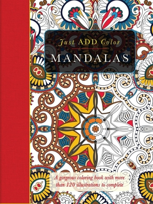 Mandalas: A Gorgeous Coloring Book with More Than 120 Illustrations to Complete (Just Add Color) Cover Image