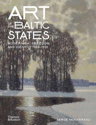 Art of the Baltic States: Modernism, Freedom and Identity 1900–1950 By Serge Fauchereau Cover Image