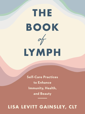 The Book of Lymph: Self-Care Practices to Enhance Immunity, Health, and Beauty By Lisa Levitt Gainsley Cover Image