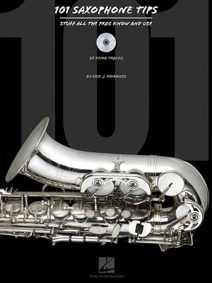 101 Saxophone Tips: Stuff All the Pros Know and Use By Eric J. Morones Cover Image