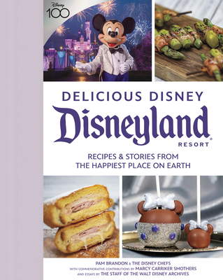 Delicious Disney: Disneyland: Recipes & Stories from The Happiest Place on Earth By Pam Brandon, Marcy Carriker Smothers (Contributions by), Staff of Walt Disney Archives (Contributions by), The Disney Chefs (With) Cover Image