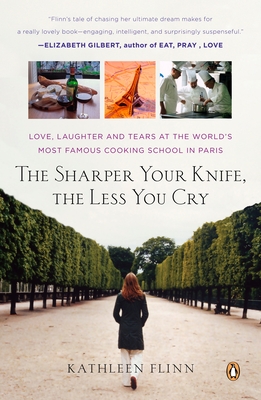 The Sharper Your Knife, the Less You Cry: Love, Laughter, and Tears in Paris at the World's Most Famous Cooking School Cover Image