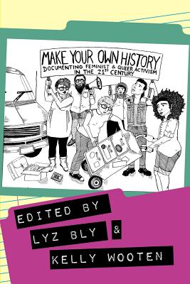 Make Your Own History: Documenting Feminist and Queer Activism in the 21st Century Cover Image