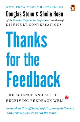 Thanks for the Feedback: The Science and Art of Receiving Feedback Well By Douglas Stone, Sheila Heen Cover Image