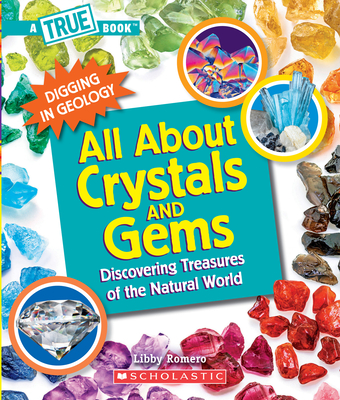 All About Crystals (A True Book: Digging in Geology): Discovering Treasures of the Natural World (A True Book (Relaunch)) By Libby Romero, Gary LaCoste (Illustrator) Cover Image