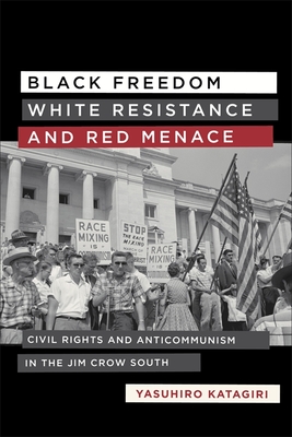 Black Freedom, White Resistance, and Red Menace: Civil Rights and Anticommunism in the Jim Crow South (Making the Modern South)
