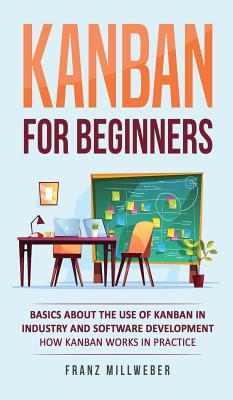 Kanban for Beginners: Basics About the Use of Kanban in Industry and Software Development - How Kanban Works in Practice Cover Image