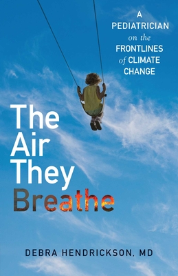The Air They Breathe: A Pediatrician on the Frontlines of Climate Change Cover Image