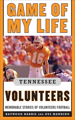 Game of My Life Tennessee Volunteers: Memorable Stories of Volunteer Football Cover Image