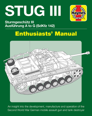 STUG III Sturmgeschutz III Ausfuhrung A to G (SdKfz 142) Enthusiasts' Manual: An insight into the development, manufacture and operation of the Second World War German mobile assault gun and tank destroyer Cover Image