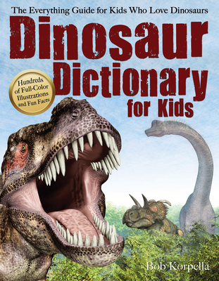 Dinosaur Dictionary for Kids: The Everything Guide for Kids Who Love Dinosaurs By Bob Korpella Cover Image