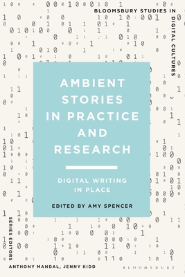 Ambient Stories in Practice and Research: Digital Writing in Place (Bloomsbury Studies in Digital Cultures)