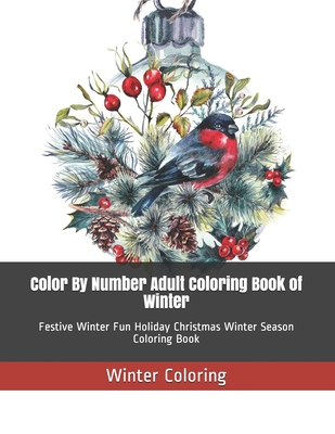 Color By Number Adult Coloring Book of Winter: Festive Winter Fun