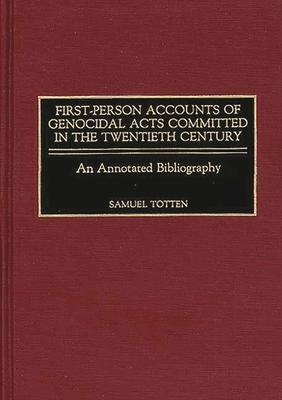 First-Person Accounts of Genocidal Acts Committed in the Twentieth Century: An Annotated Bibliography (Bibliographies and Indexes in World History #21) By Samuel Totten Cover Image