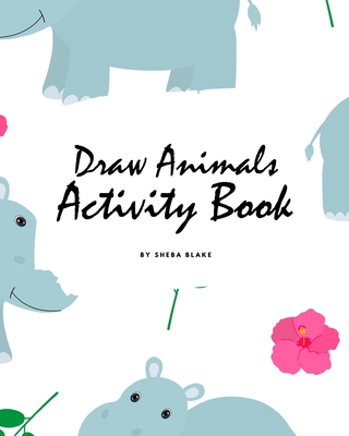 How To Draw Animals, A Step-By-Step Drawings Activity Book For