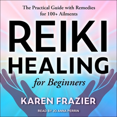 Reiki Healing for Beginners: The Practical Guide with Remedies for 100+ Ailments Cover Image