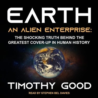 Earth: An Alien Enterprise: The Shocking Truth Behind the Greatest