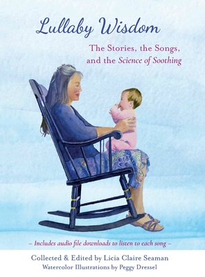 Lullaby Wisdom: The Stories, the Songs, and the Science of Soothing By Licia Claire Seaman, Peggy Dressel (Illustrator) Cover Image