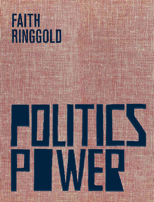 Faith Ringgold: Politics / Power By Faith Ringgold (Artist), Michele Wallace (Text by (Art/Photo Books)), Kirsten Weiss (Text by (Art/Photo Books)) Cover Image