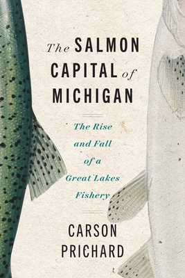 The Salmon Capital of Michigan: The Rise and Fall of a Great Lakes Fishery (Great Lakes Books)