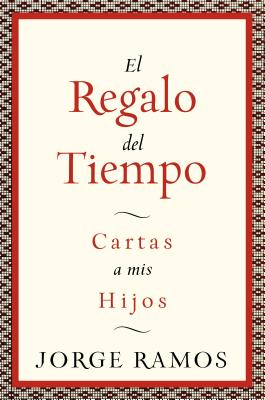 El Regalo del Tiempo: Cartas a mis hijos By Jorge Ramos Cover Image