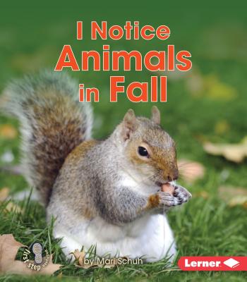 I Notice Animals in Fall (First Step Nonfiction -- Observing Fall) By Mari C. Schuh Cover Image