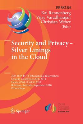 Security and Privacy - Silver Linings in the Cloud: 25th Ifip Tc 11 International Information Security Conference, SEC 2010, Held as Part of Wcc 2010, (IFIP Advances in Information and Communication Technology #330) By Kai Rannenberg (Editor), Vijay Varadharajan (Editor), Christian Weber (Editor) Cover Image