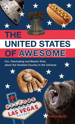 The United States of Awesome: Fun, Fascinating and Bizarre Trivia about the Greatest Country in the Universe Cover Image