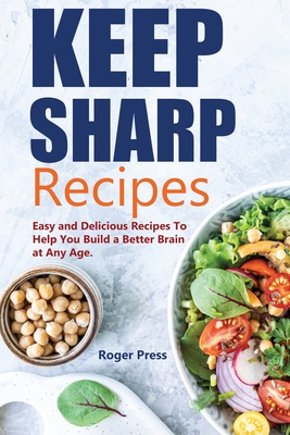 Keep Sharp Recipes: Easy and Delicious Recipes to Help You Build A Better Brain at any Age Brain Healthy Cookbook Cover Image