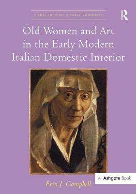 Old Women and Art in the Early Modern Italian Domestic Interior (Visual Culture in Early Modernity) Cover Image