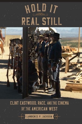 Hold It Real Still: Clint Eastwood, Race, and the Cinema of the American West By Lawrence P. Jackson Cover Image