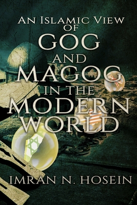 An Islamic View of Gog and Magog in the Modern World: Gog and Magog in the Modern World By Abubilaal Yakub (Editor), Abubilaal Yakub (Illustrator), Imran Hosein Cover Image