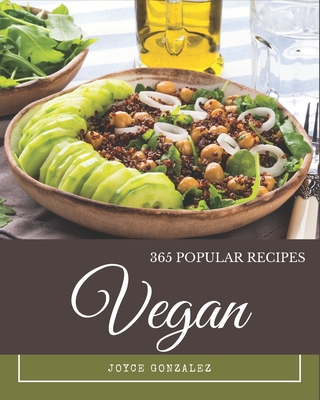 365 Popular Vegan Recipes: A Must-have Vegan Cookbook for Everyone By Joyce Gonzalez Cover Image
