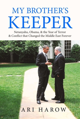 My Brother's Keeper: Netanyahu, Obama, & the Year of Terror & Conflict that Changed the Middle East Forever Cover Image