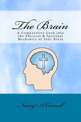 The Brain: A Comparative Look Into the Physical and Spiritual Mechanics of Your Brain Cover Image