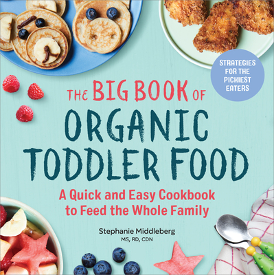 The Big Book of Organic Toddler Food: A Quick and Easy Cookbook to Feed the Whole Family Cover Image