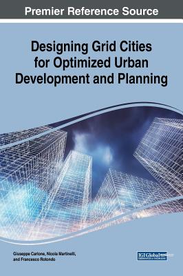 Designing Grid Cities for Optimized Urban Development and Planning By Guiseppe Carlone (Editor), Nicola Martinelli (Editor), Francesco Rotondo (Editor) Cover Image