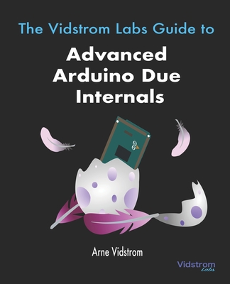 The Vidstrom Labs Guide to Advanced Arduino Due Internals By Arne Vidstrom Cover Image