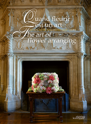The Art of Flower Arranging: Château de Chaumont-Sur-Loire Cover Image