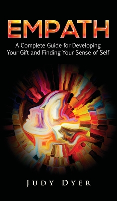 Empath: A Complete Guide for Developing Your Gift and Finding Your Sense of Self By Judy Dyer Cover Image
