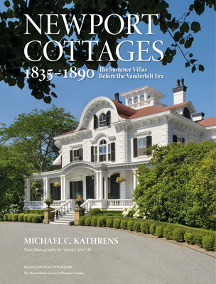 Newport Cottages 1835-1890: The Summer Villas Before the Vanderbilt Era By Michael C. Kathrens Cover Image