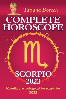 Complete Horoscope Scorpio 2023: Monthly Astrological Forecasts for 2023 By Tatiana Borsch Cover Image