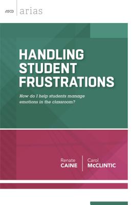 Handling Student Frustrations: How Do I Help Students Manage Emotions in the Classroom? (ASCD Arias)