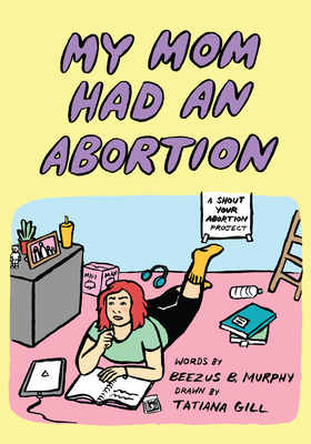 My Mom Had an Abortion By Beezus B. Murphy, Tatiana Gill (Illustrator), Shout Your Abortion (Producer) Cover Image