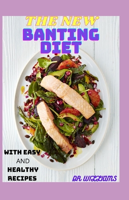The New Banting Diet: The Complete Banting Diet with Fast, Easy and Healthy Recipes for the Beginners By Williams Cover Image