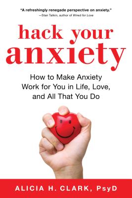 Hack Your Anxiety: How to Make Anxiety Work for You in Life, Love, and All That You Do Cover Image