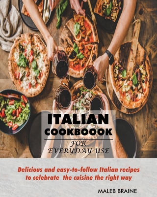 Italian Cookbook for everyday use.: Delicious and easy-to-follow Italian recipes to celebrate the cuisine the right way Cover Image